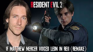 If Matthew Mercer voiced Leon Kennedy in RE2 (Remake)