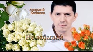 Аркадий Кобяков Не забывай