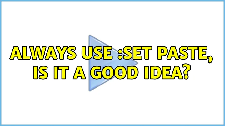 Always use :set paste, Is it a good idea? (5 Solutions!!)