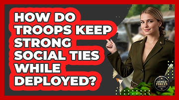How Do Troops Keep Strong Social Ties While Deployed?