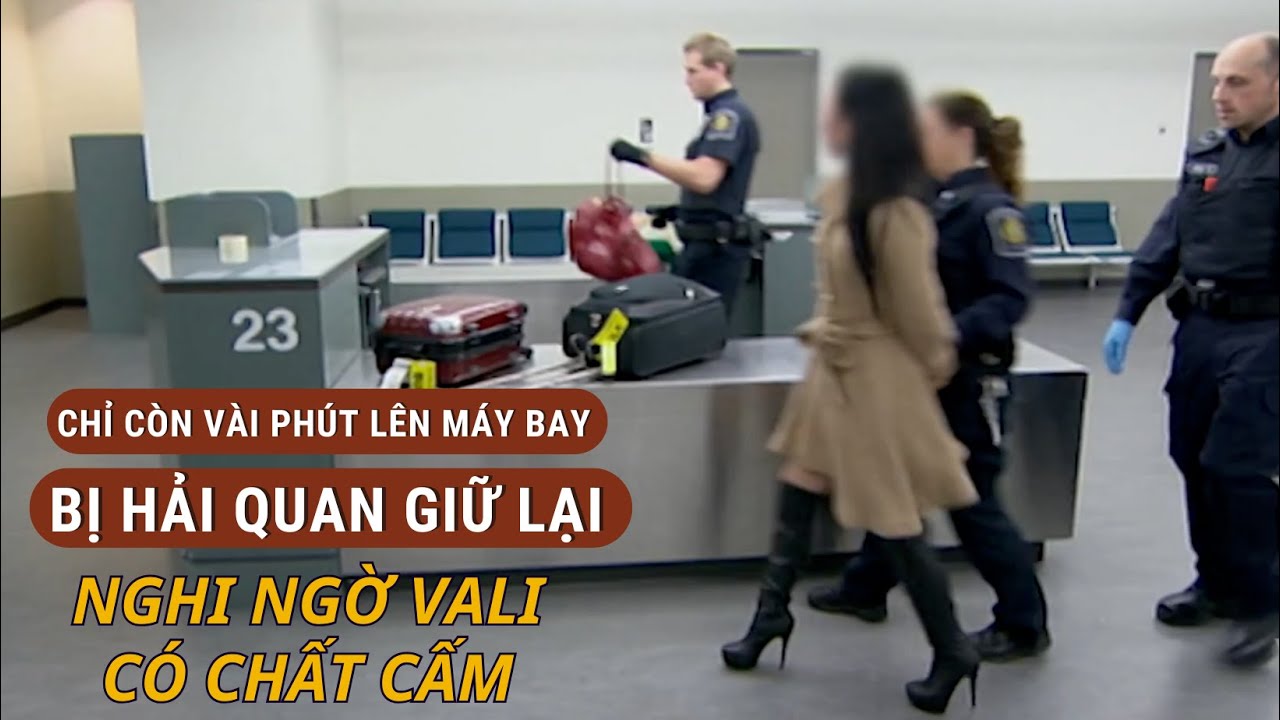 CÔ GÁI CHUẨN BỊ LÊN MÁY BAY BỊ HẢI QUAN GIỮ LẠI VÌ NGHI NGỜ MANG CHẤT CẤM.