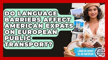Do Language Barriers Affect American Expats On European Public Transport?