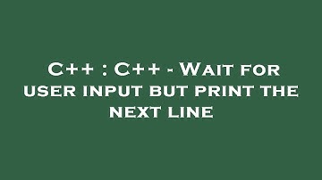 C++ : C++ - Wait for user input but print the next line
