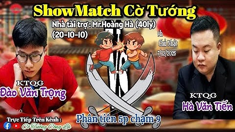 [ShowMatch Cờ Tướng ] KTQG Hà Văn Tiến vs KTQG Đào Văn Trọng | Phân tiên 5p chạm 9 |