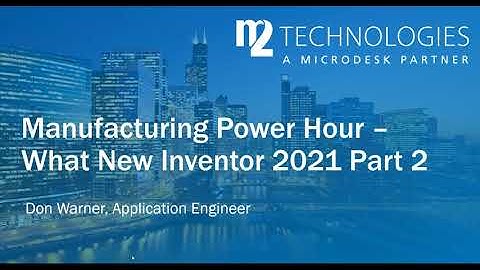 Manufacturing Power Hour: What’s New in Inventor 2021 - Part 2