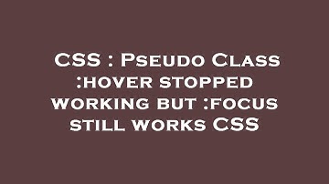 CSS : Pseudo Class :hover stopped working but :focus still works CSS