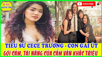 Chân Dung Cece Trương - Con Gái Út Gợi Cảm, Tài Năng Của Cẩm Vân, Khắc Triệu