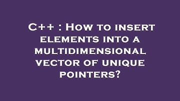 C++ : How to insert elements into a multidimensional vector of unique pointers?