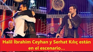 Halil İbrahim Ceyhan y Serhat Kılıç están en el escenario…