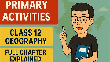 Primary Activities | Class 12 Geography | Full Chapter Explained with Examples – AK DECODE"