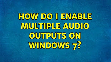 How do I enable multiple audio outputs on Windows 7? (2 Solutions!!)
