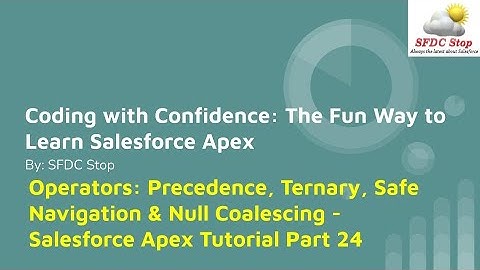 Operators: Precedence, Ternary, Safe Navigation & Null Coalescing - Salesforce Apex Tutorial Part 24