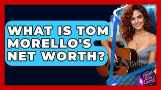 What Is Tom Morello's Net Worth? - Pop Music Gurus