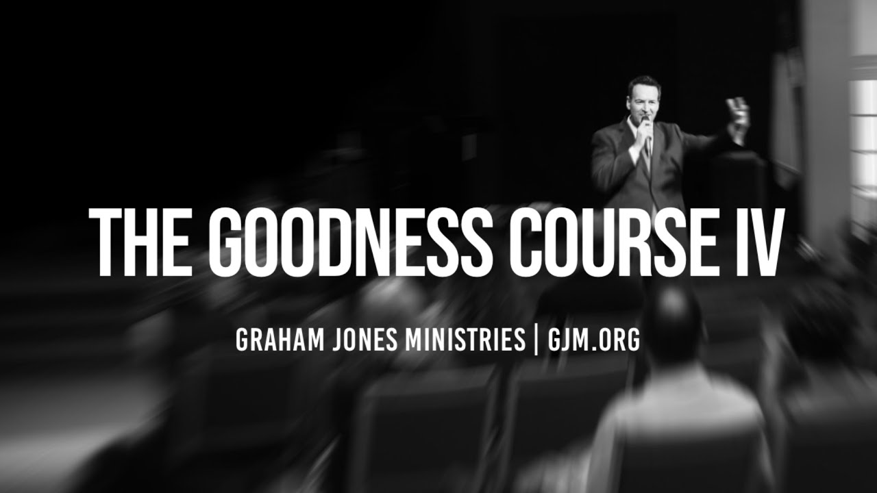The Goodness Course IV Graham Jones YouTube