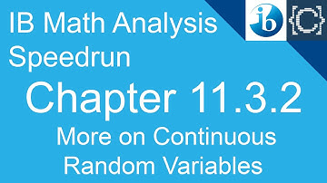 Chapter 11.3.2 | More on Continuous Random Variables | CodingBytes IB Math Analysis Speedrun