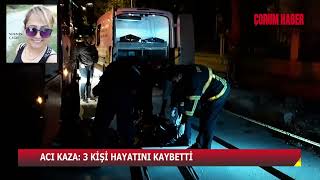 ÇORUMDA FECİ KAZA: 3 KİŞİ HAYATINI KAYBETTİ