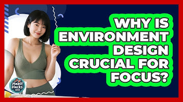 Why Is Environment Design Crucial For Focus? - Habit Hacks Hub