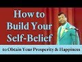 How to Build Your Self-Belief to Obtain Your Prosperity & Happiness (A Law of Attraction Principle)