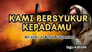 KAMI BERSYUKUR KEPADAMU || LAGU KATOLIK || L. Putut Pudyantoro