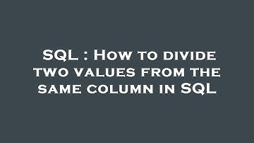 SQL : How to divide two values from the same column in SQL