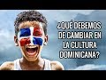 ¿Qué Debemos de Cambiar en la Cultura Dominicana?