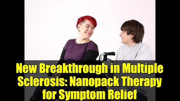 New Breakthrough in Multiple Sclerosis: Nanopack Therapy for Symptom Relief