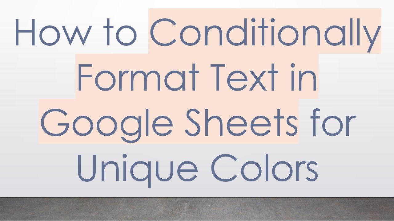 How to Conditionally Format Text in Google Sheets for Unique Colors
