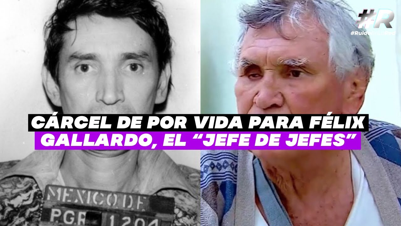 Félix Gallardo cárcel de por vida | ¿Quién es el jefe de jefes? | ¿Qué ...