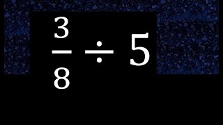3/8÷5 division of fraction by a whole number, fractions divided by number example