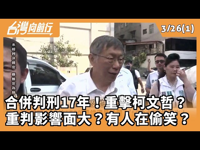 合併判刑17年！重擊柯文哲？  重判影響面大？有人在偷笑？ 2026.03.26【台灣向前行 Part1】