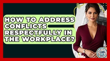 How To Address Conflicts Respectfully In The Workplace? - Learn As An Adult
