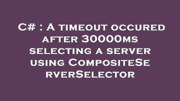 C# : A timeout occured after 30000ms selecting a server using CompositeServerSelector