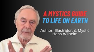 Modern Day Mystic Hans Wilhelm shares his insights on why we come to Earth
