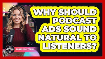 Why Should Podcast Ads Sound Natural To Listeners? - Modern Podcaster Hub