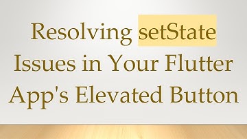 Resolving setState Issues in Your Flutter App