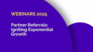 Partner Referrals: Igniting Exponential Growth | Webinars