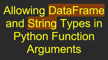 Allowing DataFrame and String Types in Python Function Arguments