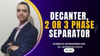 DECANTER, 2 PHASE OR 3 PHASE SEPARATORS FOR CHEMICAL PROCESS ENGINEERS