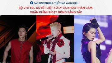 Bản tin VHTTDL: Bộ VHTTDL quyết liệt xử lý ca khúc phản cảm, chấn chỉnh hoạt động sáng tác