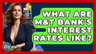 What Are M&T Bank's Interest Rates Like? - Ask Your Bank Teller