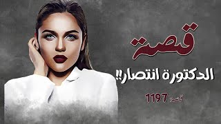 1197 - قصة الدكتورة انتصار!!