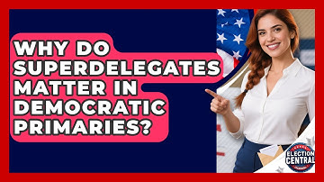 Why Do Superdelegates Matter In Democratic Primaries? - Election Central Channel
