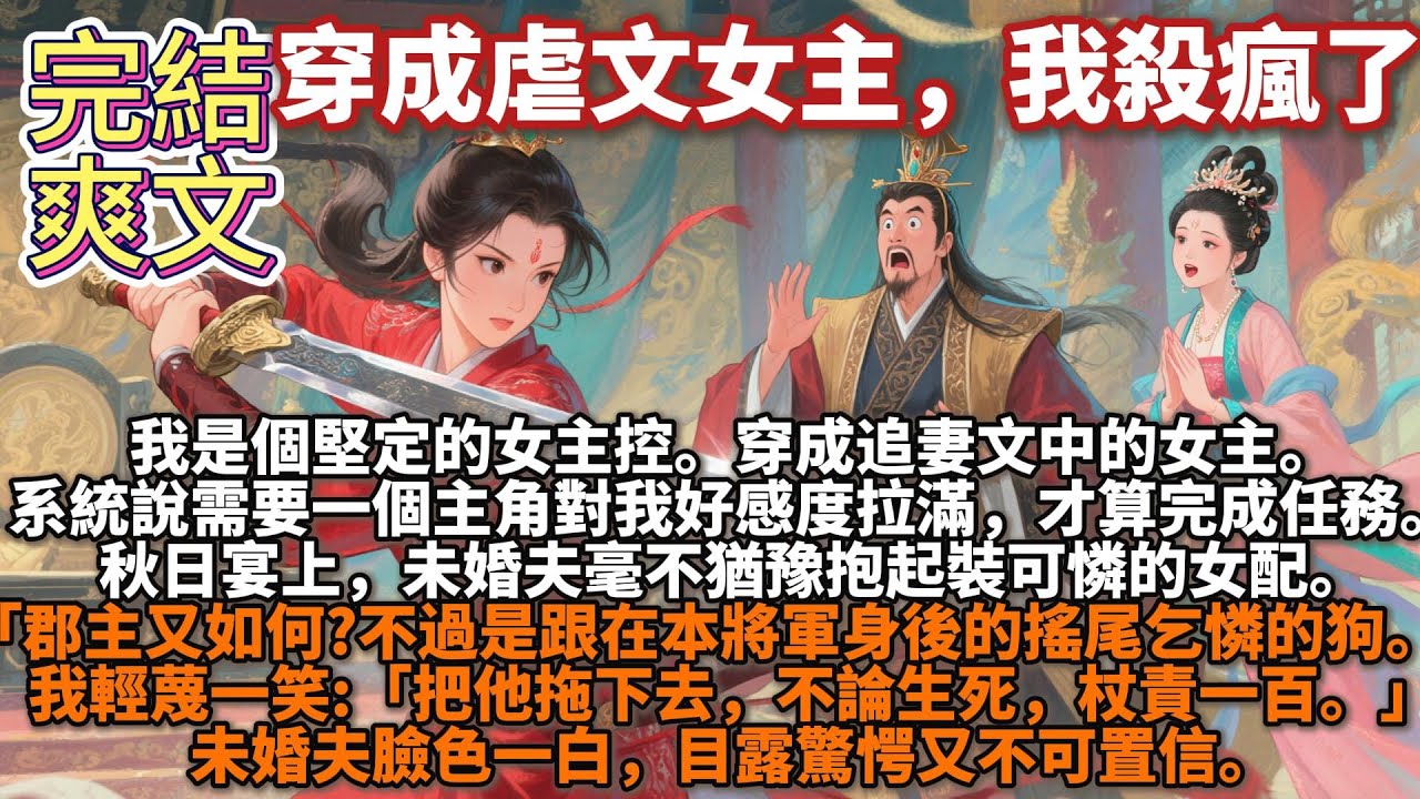 完結爽文：穿成虐文女主，我殺瘋了。我是個堅定的女主控。穿成追妻文中的女主。系統說需要一個主角對我好感度拉滿，才算完成任務。秋日宴上，未婚夫抱起裝可憐的女配。我:來人，把他拖下去，不論生死，杖責一百。