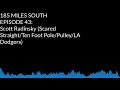 Capture de la vidéo 185 Miles South - 043 - Scott Radinsky (Scared Straight/Ten Foot Pole/Pulley/La Dodgers)