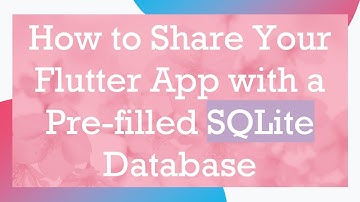 How to Share Your Flutter App with a Pre-filled SQLite Database