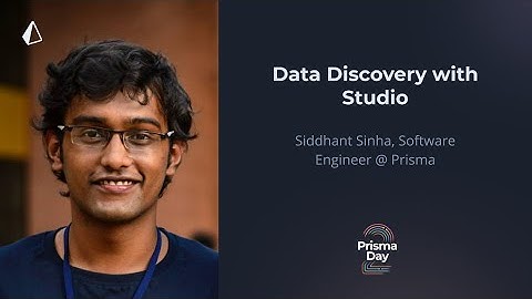 Data Discovery with Prisma Studio - Siddhant Sinha @ Prisma Day 2020
