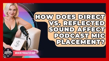 How Does Direct Vs. Reflected Sound Affect Podcast Mic Placement? - Modern Podcaster Hub