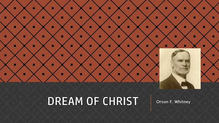 Orson F Whitney's Dream of Christ