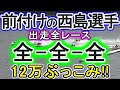 【競艇・ボートレース】大荒れ狙い！前付けの西島義則選手出走全レース「全-全-全」12万勝負！！