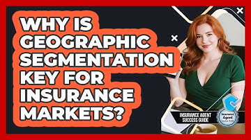 Why Is Geographic Segmentation Key For Insurance Markets? - Insurance Agent Success Guide